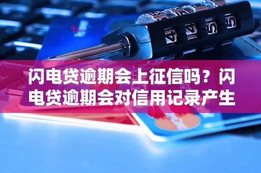 闪电贷逾期会上征信吗？闪电贷逾期会对信用记录产生影响吗？