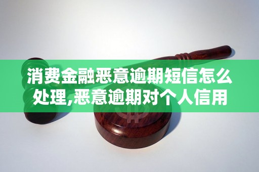 消费金融恶意逾期短信怎么处理,恶意逾期对个人信用的影响