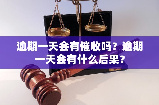 逾期一天会有催收吗？逾期一天会有什么后果？