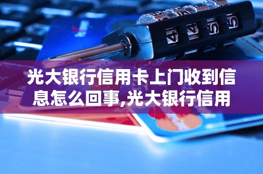 光大银行信用卡上门收到信息怎么回事,光大银行信用卡上门收到信息是真的吗