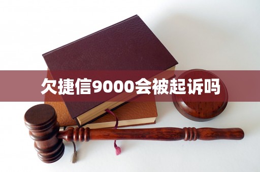 欠捷信9000会被起诉吗