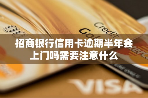 招商银行信用卡逾期半年会上门吗需要注意什么