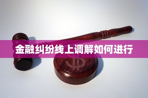 金融纠纷线上调解如何进行