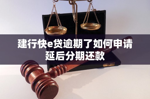 建行快e贷逾期了如何申请延后分期还款