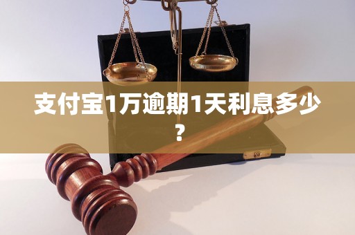 支付宝1万逾期1天利息多少？