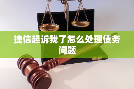 捷信起诉我了怎么处理债务问题