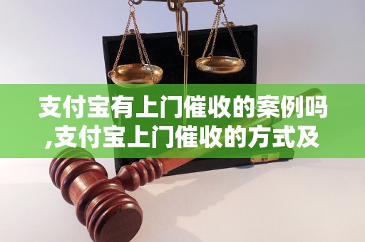 支付宝有上门催收的案例吗,支付宝上门催收的方式及效果分析