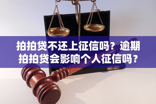 拍拍贷不还上征信吗？逾期拍拍贷会影响个人征信吗？