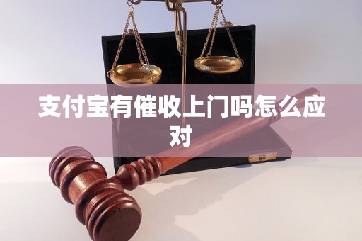 支付宝有催收上门吗怎么应对