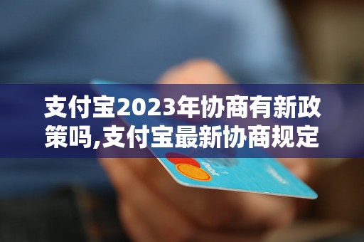 支付宝2023年协商有新政策吗,支付宝最新协商规定解读