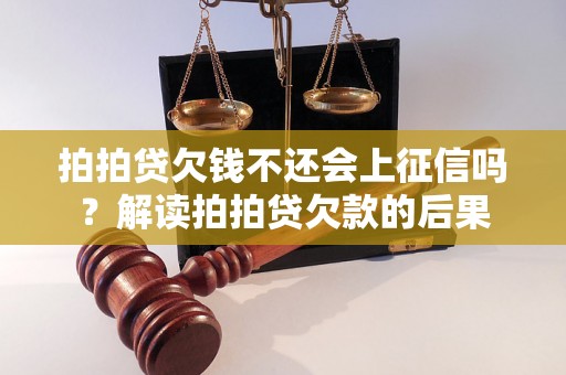 拍拍贷欠钱不还会上征信吗？解读拍拍贷欠款的后果