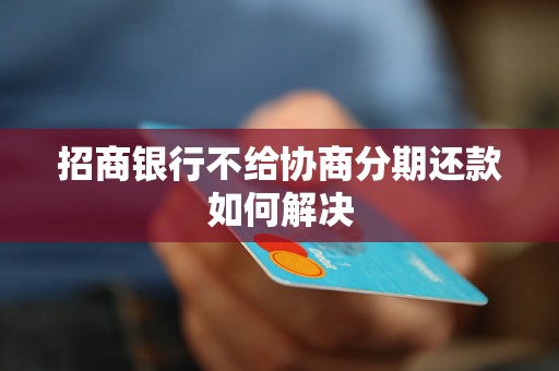 招商银行不给协商分期还款如何解决