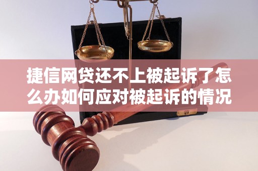 捷信网贷还不上被起诉了怎么办如何应对被起诉的情况