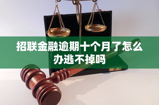 招联金融逾期十个月了怎么办逃不掉吗