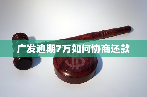 广发逾期7万如何协商还款