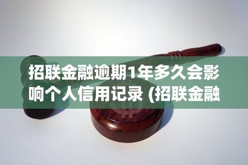 招联金融逾期1年多久会影响个人信用记录 (招联金融逾期1年后会有什么后果)