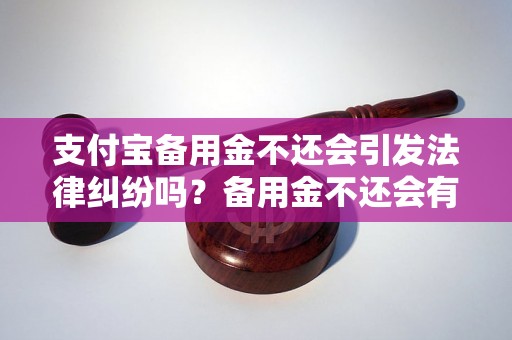 支付宝备用金不还会引发法律纠纷吗？备用金不还会有什么后果？