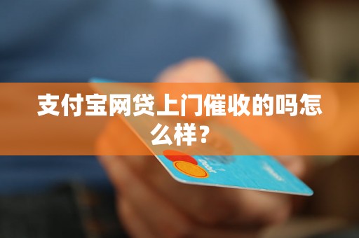 支付宝网贷上门催收的吗怎么样？