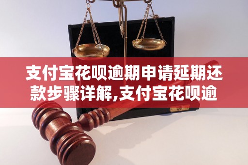 支付宝花呗逾期申请延期还款步骤详解,支付宝花呗逾期还款方法有哪些