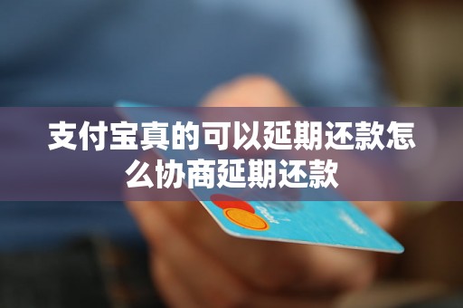 支付宝真的可以延期还款怎么协商延期还款