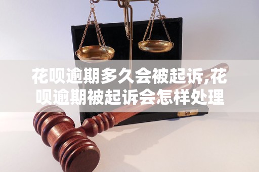 花呗逾期多久会被起诉,花呗逾期被起诉会怎样处理