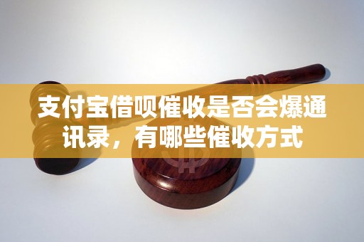 支付宝借呗催收是否会爆通讯录，有哪些催收方式