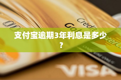 支付宝逾期3年利息是多少？