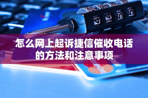 怎么网上起诉捷信催收电话的方法和注意事项