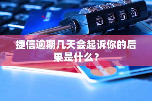 捷信逾期几天会起诉你的后果是什么？