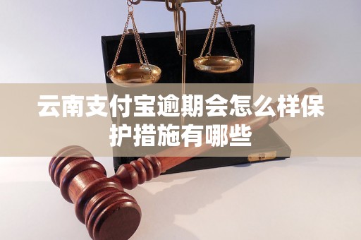 云南支付宝逾期会怎么样保护措施有哪些