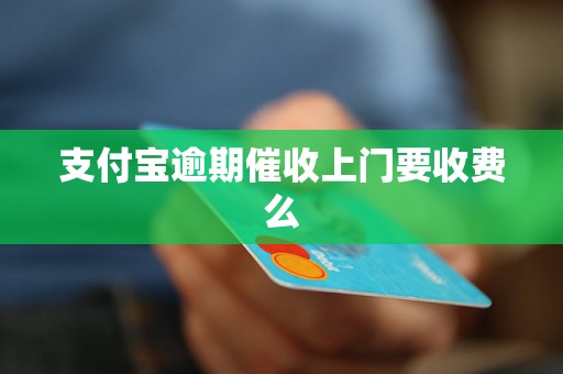 支付宝逾期催收上门要收费么