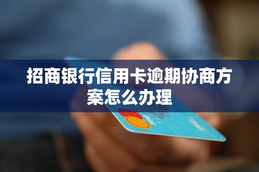 招商银行信用卡逾期协商方案怎么办理