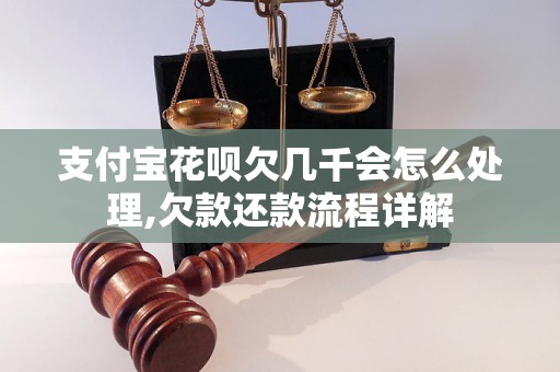 支付宝花呗欠几千会怎么处理,欠款还款流程详解