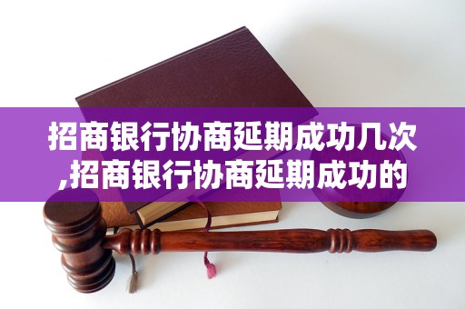 招商银行协商延期成功几次,招商银行协商延期成功的经验分享