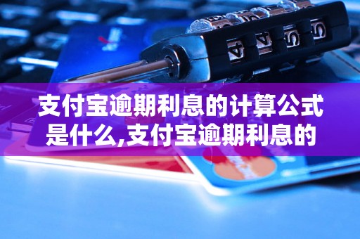 支付宝逾期利息的计算公式是什么,支付宝逾期利息的具体算法