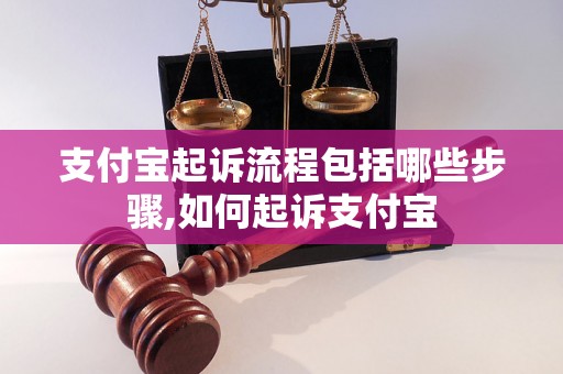 支付宝起诉流程包括哪些步骤,如何起诉支付宝