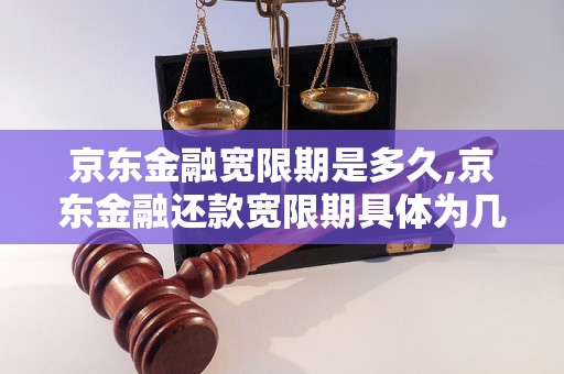 京东金融宽限期是多久,京东金融还款宽限期具体为几天