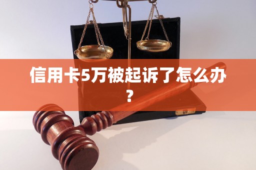 信用卡5万被起诉了怎么办？