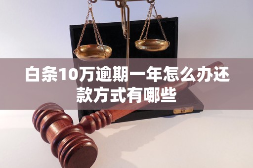 白条10万逾期一年怎么办还款方式有哪些