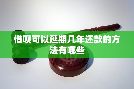 借呗可以延期几年还款的方法有哪些