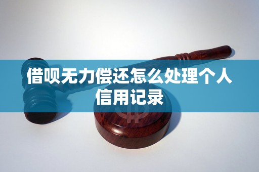 借呗无力偿还怎么处理个人信用记录