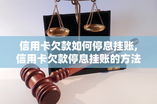 信用卡欠款如何停息挂账,信用卡欠款停息挂账的方法技巧