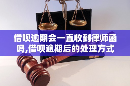 借呗逾期会一直收到律师函吗,借呗逾期后的处理方式