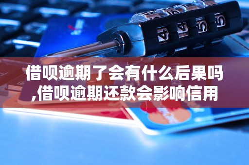 借呗逾期了会有什么后果吗,借呗逾期还款会影响信用吗