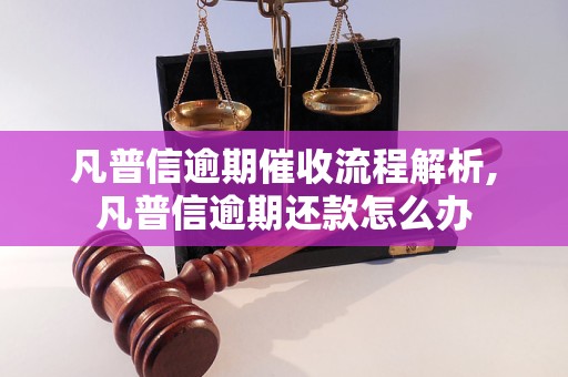 凡普信逾期催收流程解析,凡普信逾期还款怎么办