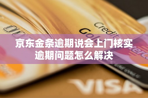 京东金条逾期说会上门核实逾期问题怎么解决