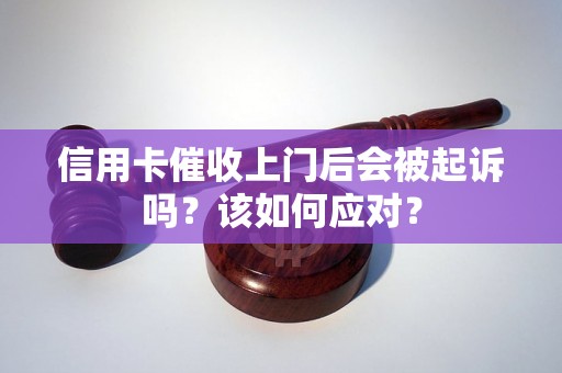 信用卡催收上门后会被起诉吗？该如何应对？