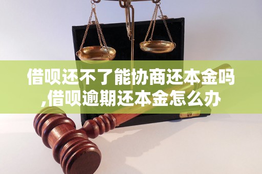 借呗还不了能协商还本金吗,借呗逾期还本金怎么办