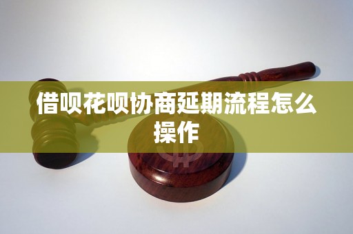 借呗花呗协商延期流程怎么操作