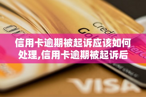 信用卡逾期被起诉应该如何处理,信用卡逾期被起诉后的解决方法